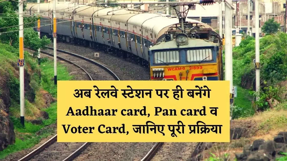 अब रेलवे स्टेशन पर ही बनेंगे Aadhaar card, Pan card व Voter Card, जानिए पूरी प्रक्रिया