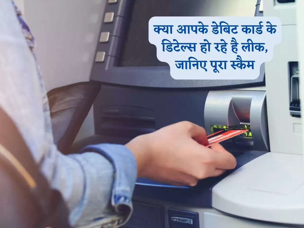 ATM Card Scam: क्या आपके डेबिट कार्ड के डिटेल्स हो रहे है लीक, जानिए पूरा स्कैम