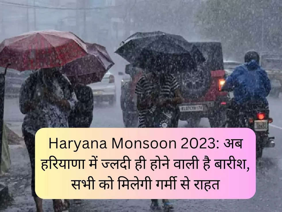 Haryana Monsoon 2023: अब हरियाणा में ज्लदी ही होने वाली है बारीश, सभी को मिलेगी गर्मी से राहत