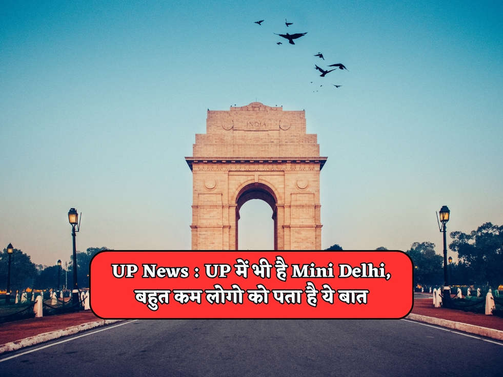 UP News : UP में भी है Mini Delhi, बहुत कम लोगो को पता है ये बात 