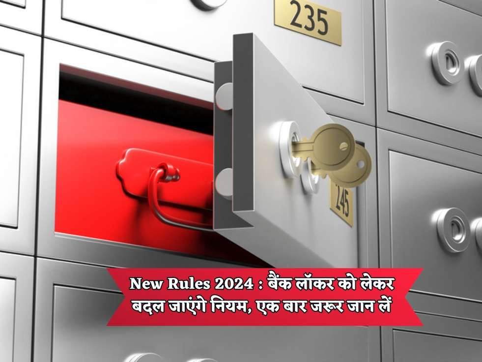 New Rules 2024 : बैंक लॉकर को लेकर बदल जाएंगे नियम, एक बार जरूर जान लें