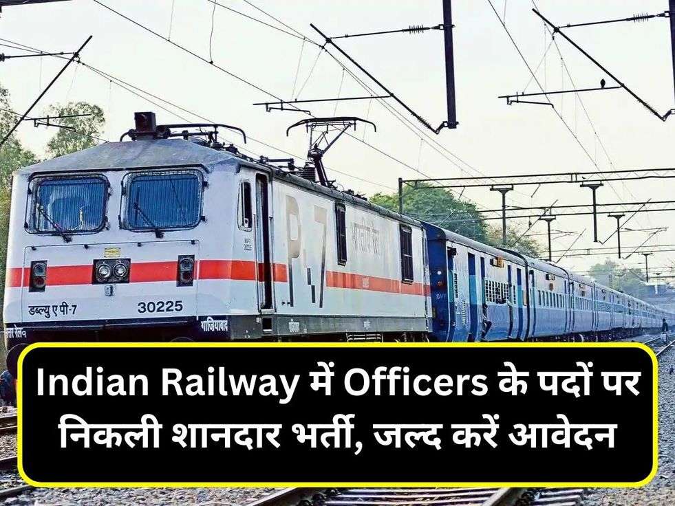 Indian Railway में Officers के पदों पर निकली शानदार भर्ती, जल्द करें आवेदन