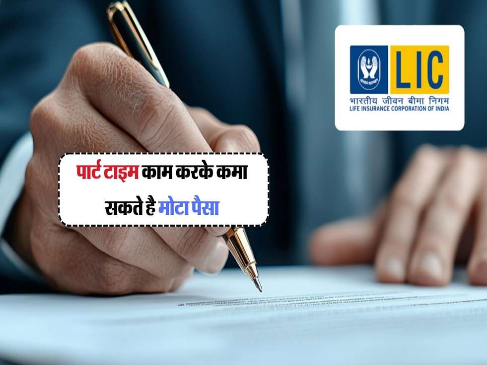 LIC Business : पार्ट टाइम काम करके कमा सकते है मोटा पैसा, जानिए ये बिज़नस 