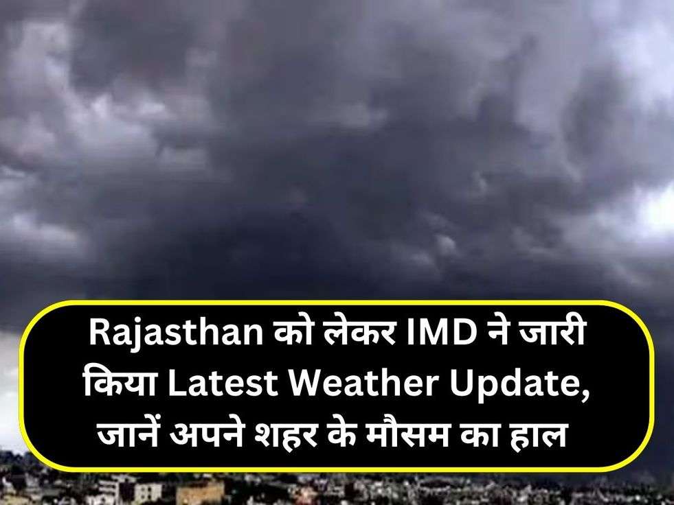 Rajasthan को लेकर IMD ने जारी किया Latest Weather Update, जानें अपने शहर के मौसम का हाल 