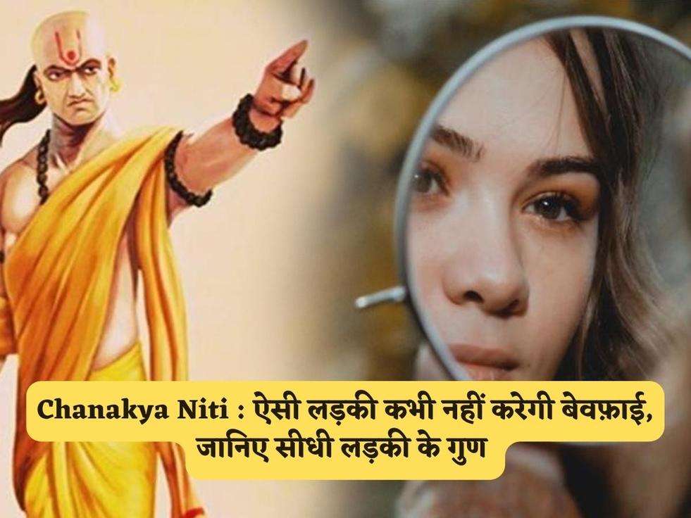 Chanakya Niti : ऐसी लड़की कभी नहीं करेगी बेवफ़ाई, जानिए सीधी लड़की के गुण 