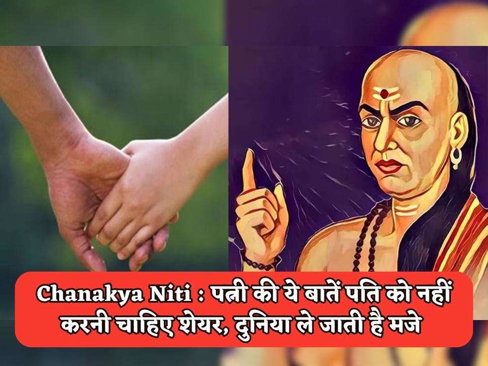 Chanakya Niti : पत्नी की ये बातें पति को नहीं करनी चाहिए शेयर, दुनिया ले जाती है मजे 