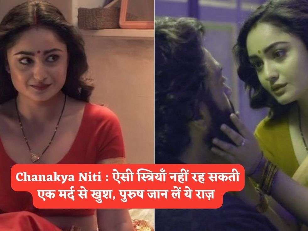 Chanakya Niti : ऐसी स्त्रियाँ नहीं रह सकती एक मर्द से खुश, पुरुष जान लें ये राज़ 