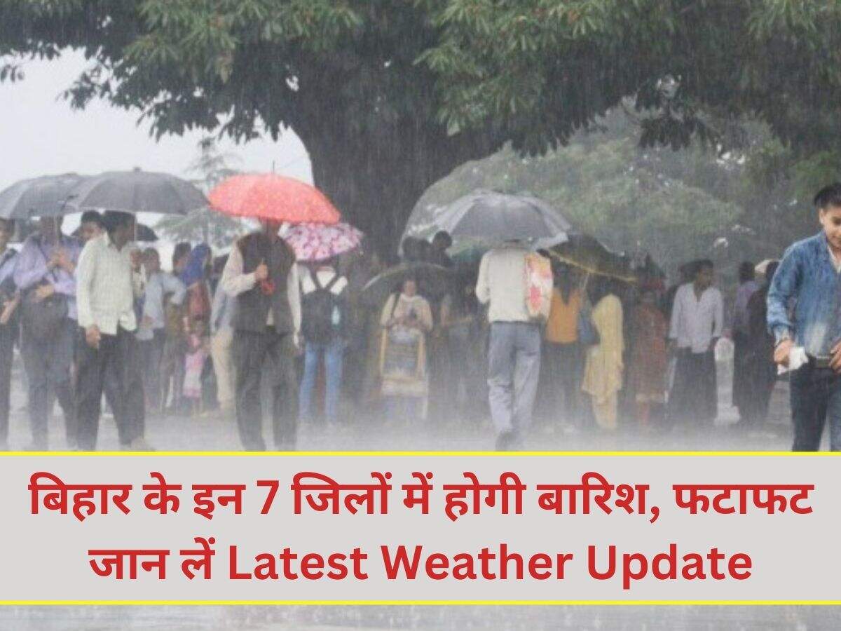 बिहार के इन 7 जिलों में होगी बारिश, फटाफट जान लें Latest Weather Update