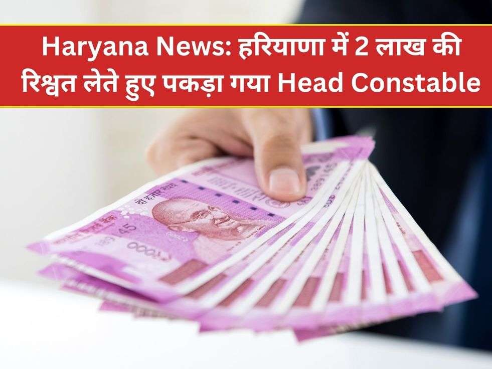 Haryana News: हरियाणा में 2 लाख की रिश्वत लेते हुए पकड़ा गया Head Constable