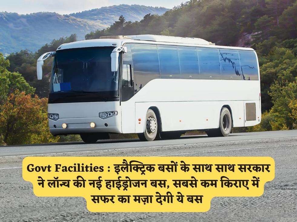 Govt Facilities : इलैक्ट्रिक बसों के साथ साथ सरकार ने लॉन्च की नई हाईड्रोजन बस, सबसे कम किराए में सफर का मज़ा देगी ये बस 