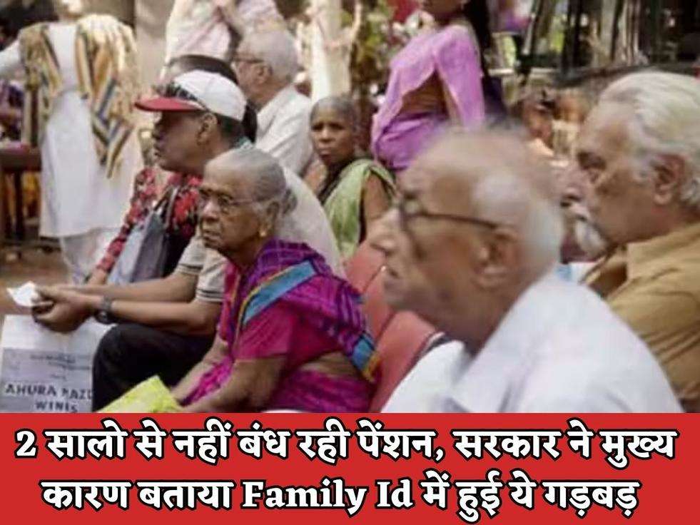 2 सालो से नहीं बंध रही पेंशन, सरकार ने मुख्य कारण बताया Family Id में हुई ये गड़बड़ 