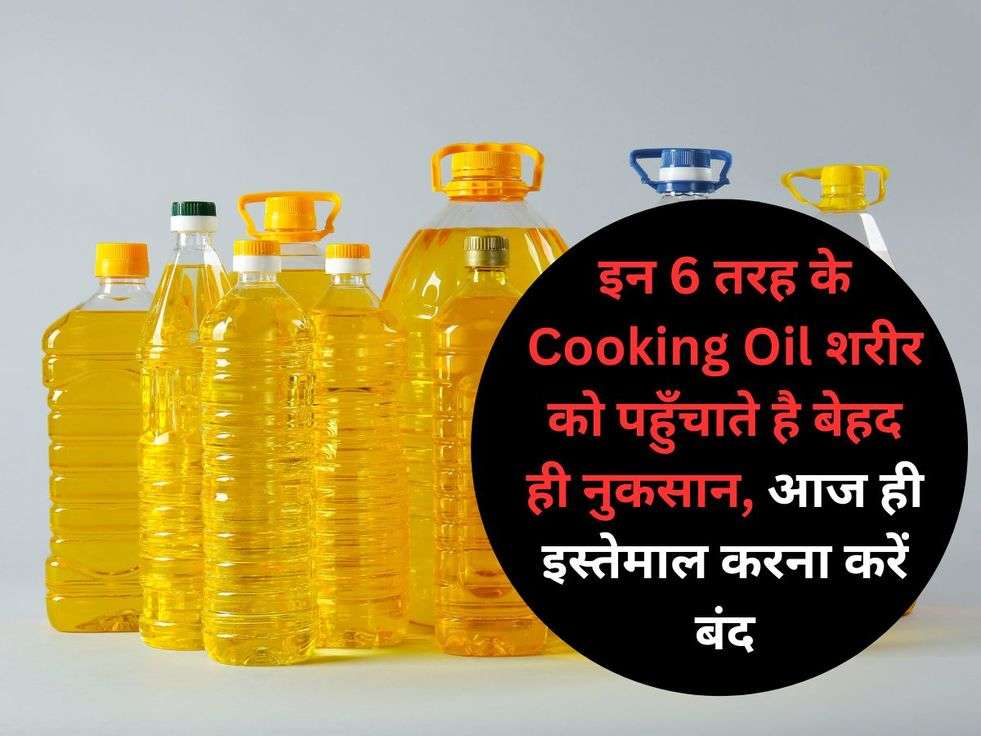 इन 6 तरह के Cooking Oil शरीर को पहुँचाते है बेहद ही नुकसान, आज ही इस्तेमाल करना करें बंद