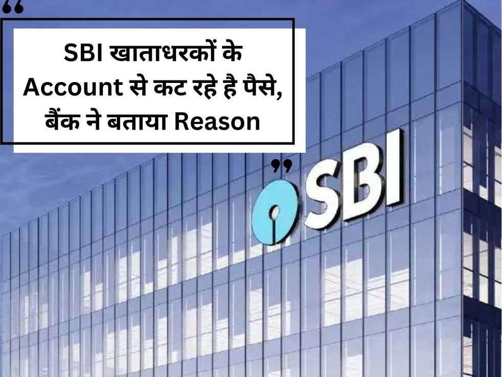 SBI खाताधरकों के Account से कट रहे है पैसे, बैंक ने बताया Reason