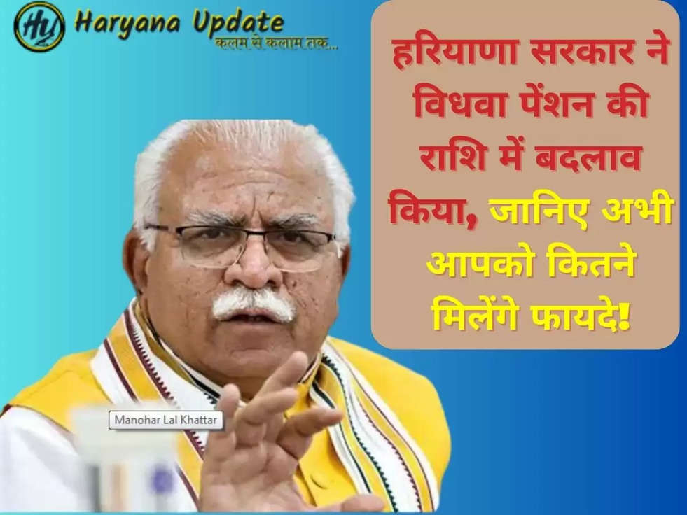 हरियाणा सरकार ने विधवा पेंशन की राशि में बदलाव किया, जानिए अभी आपको कितने मिलेंगे फायदे!