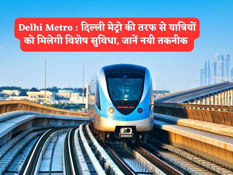 Delhi Metro : दिल्ली मेट्रो की तरफ से यात्रियों को मिलेगी विशेष सुविधा, जानें नयी तकनीक 