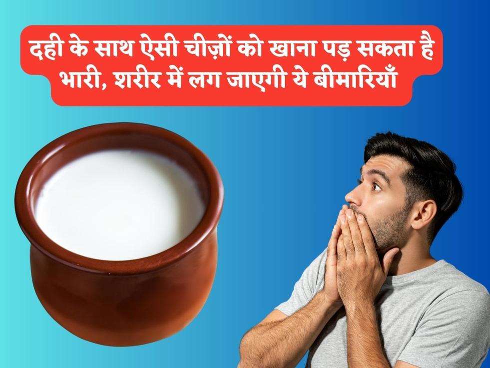 Health Tips : दही के साथ ऐसी चीज़ों को खाना पड़ सकता है भारी, शरीर में लग जाएगी ये बीमारियाँ 