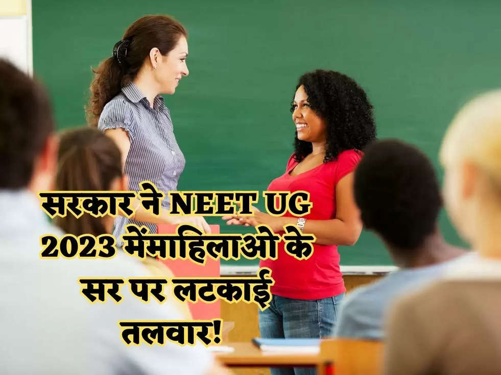 सरकार ने माहिलाओ के सर पर लटकाई तलवार! NEET UG 2023 में माहिलाओ को दिया सकत आर्डर, अगर ये सब किया तो नही दे पाएगी एग्जाम 