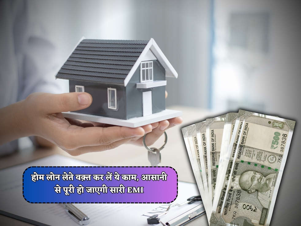 Home Loan Tips : होम लोन लेते वक़्त कर लें ये काम, आसानी से पूरी हो जाएगी सारी EMI