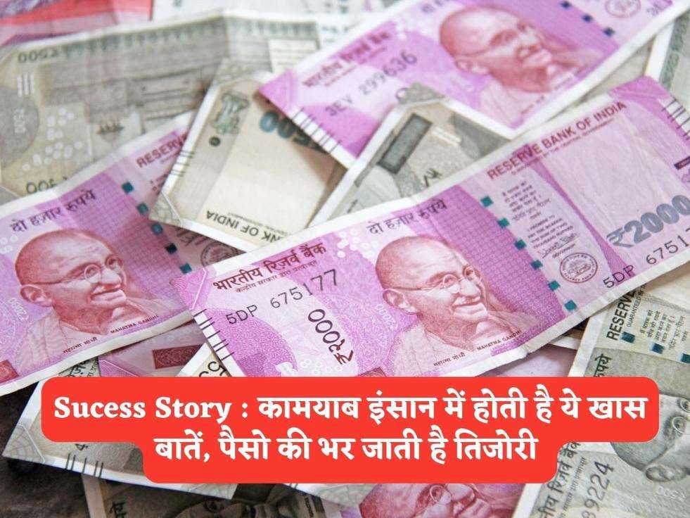 Sucess Story : कामयाब इंसान में होती है ये खास बातें, पैसो की भर जाती है तिजोरी 