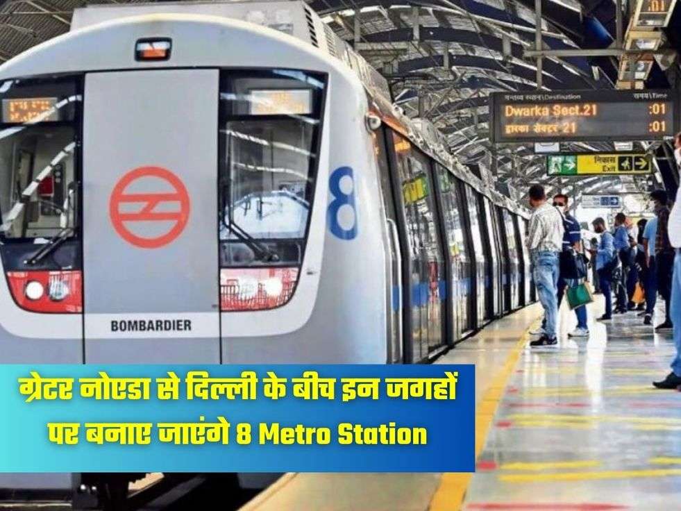 ग्रेटर नोएडा से दिल्ली के बीच इन जगहों पर बनाए जाएंगे 8 Metro Station