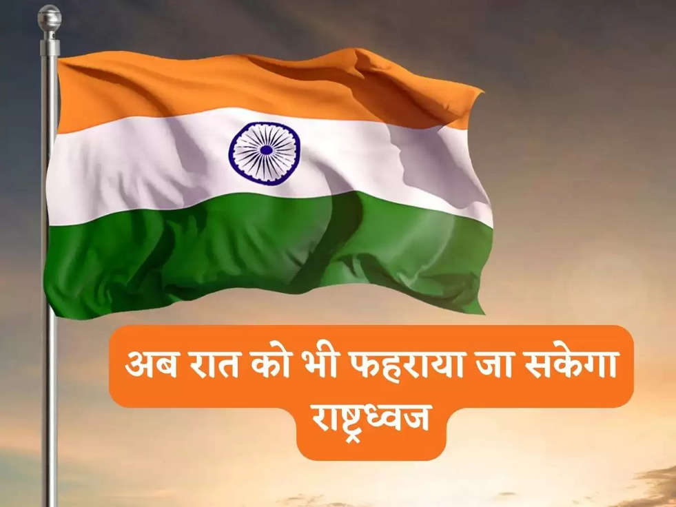 National Flag: तिरंगा को फहराने के बदले नियम, अब रात को भी फहराया जा सकेगा राष्ट्रध्वज