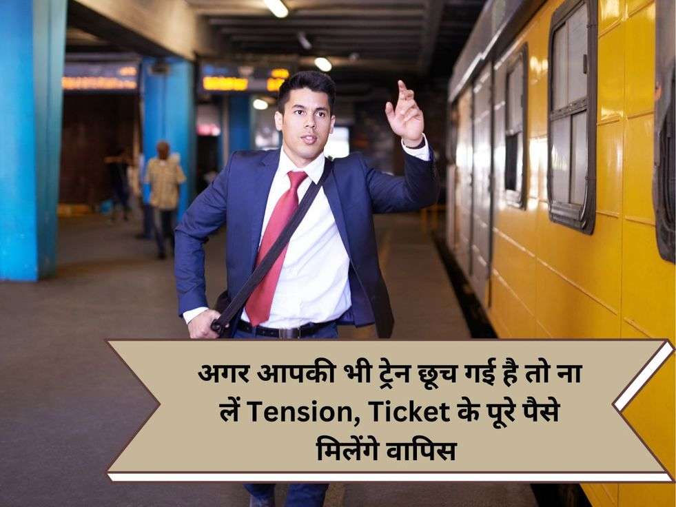 अगर आपकी भी ट्रेन छूच गई है तो ना लें Tension, Ticket के पूरे पैसे मिलेंगे वापिस 