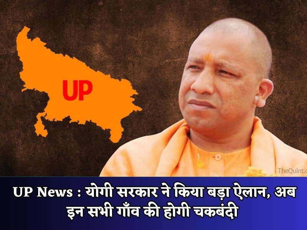 UP News : योगी सरकार ने किया बड़ा ऐलान, अब इन सभी गाँव की होगी चकबंदी 