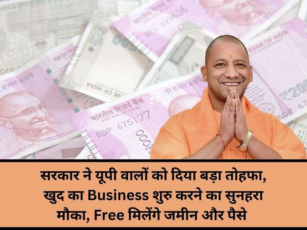 सरकार ने यूपी वालों को दिया बड़ा तोहफा, खुद का Business शुरु करने का सुनहरा मौका, Free मिलेंगे जमीन और पैसे 