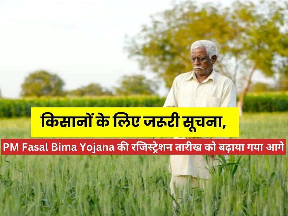 किसानों के लिए जरूरी सूचना, PM Fasal Bima Yojana की रजिस्ट्रेशन तारीख को बढ़ाया गया आगे, अब इस तारीख तक कर सकोगे Registration