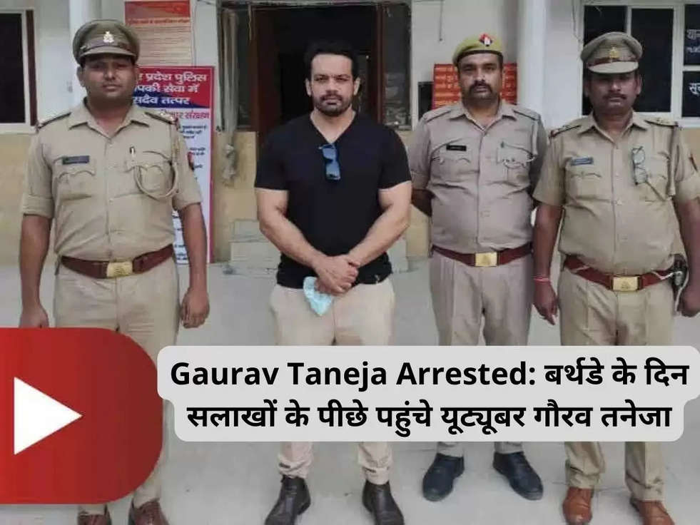 Gaurav Taneja Arrested: बर्थडे के दिन सलाखों के पीछे पहुंचे यूट्यूबर गौरव तनेजा