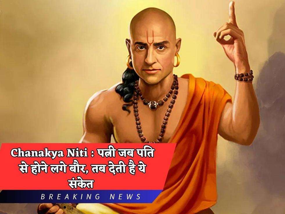 Chanakya Niti  पत्नी जब पति से होने लगे बौर, तब देती है ये संकेत 