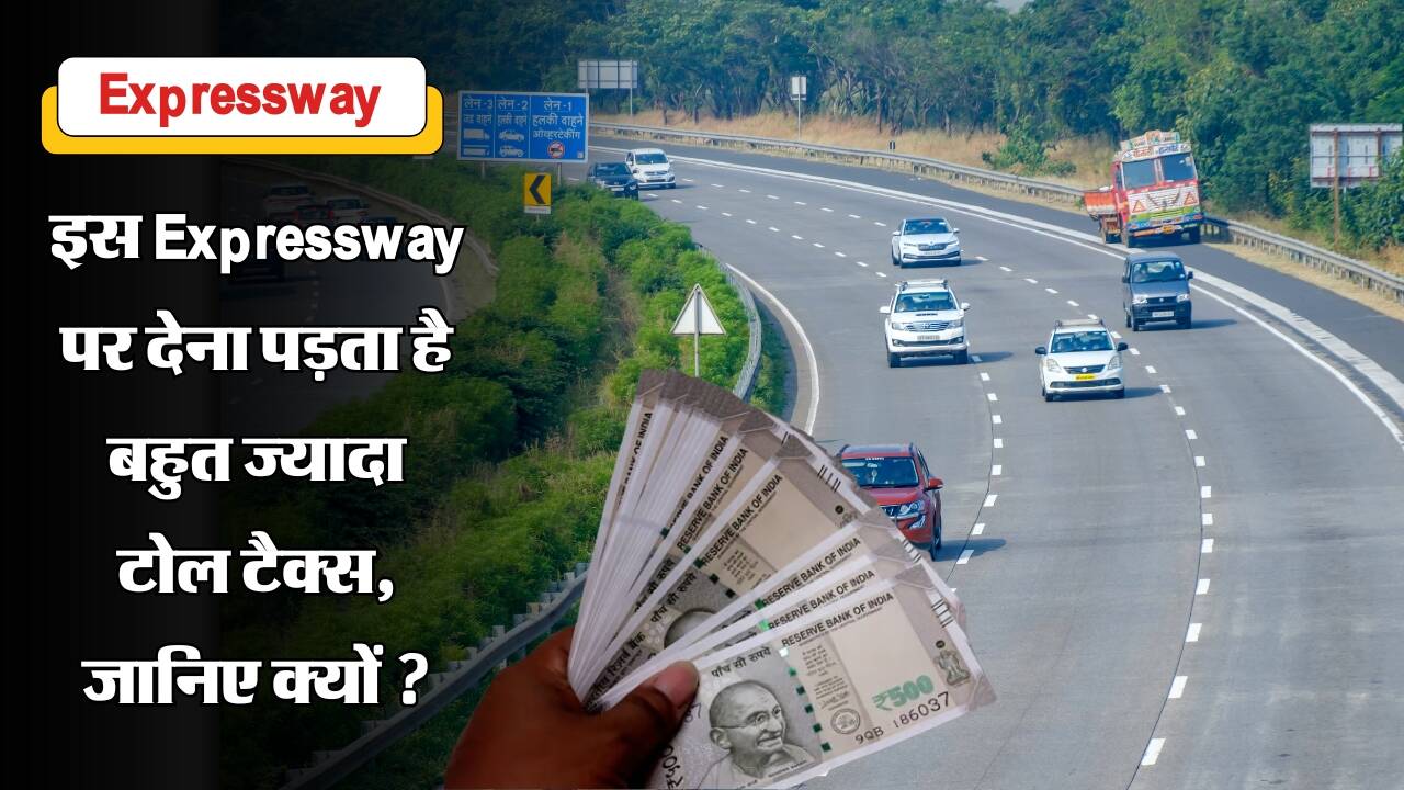 इस Expressway पर देना पड़ता है बहुत ज्यादा टोल टैक्स, जानिए क्यों ?