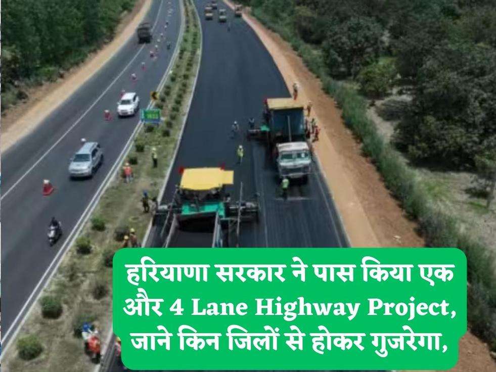 हरियाणा सरकार ने पास किया एक और 4 Lane Highway Project, जाने किन जिलों से होकर गुजरेगा,