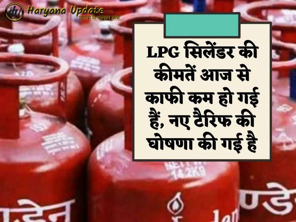 LPG सिलेंडर की कीमतें आज से काफी कम हो गई हैं, नए टैरिफ की घोषणा की गई है