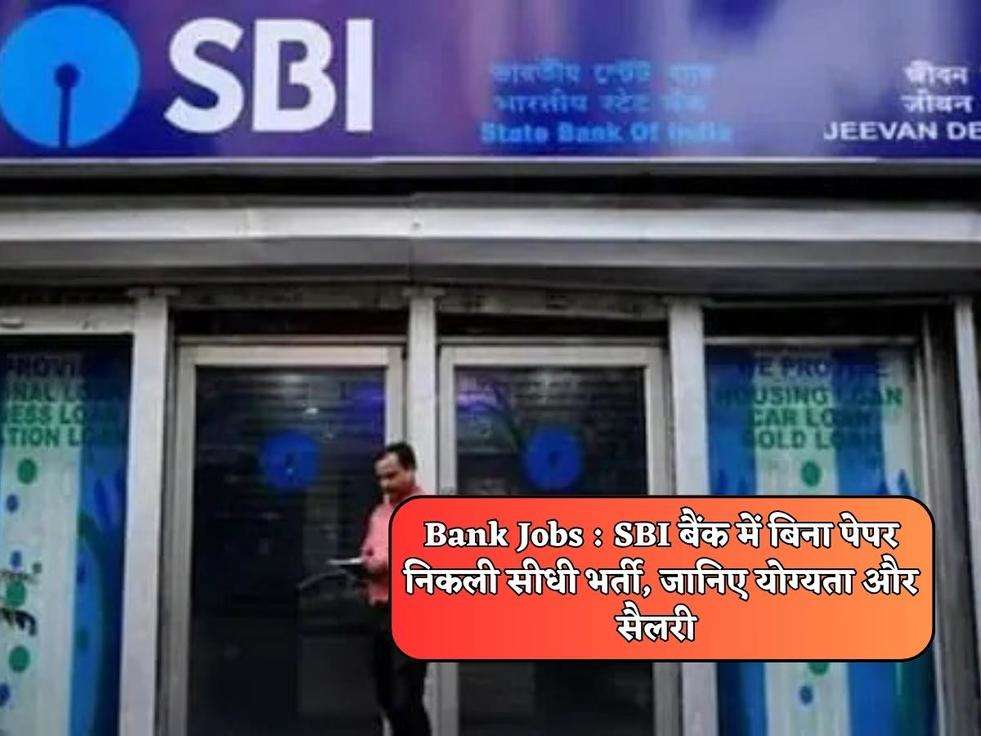 Bank Jobs : SBI बैंक में बिना पेपर निकली सीधी भर्ती, जानिए योग्यता और सैलरी 