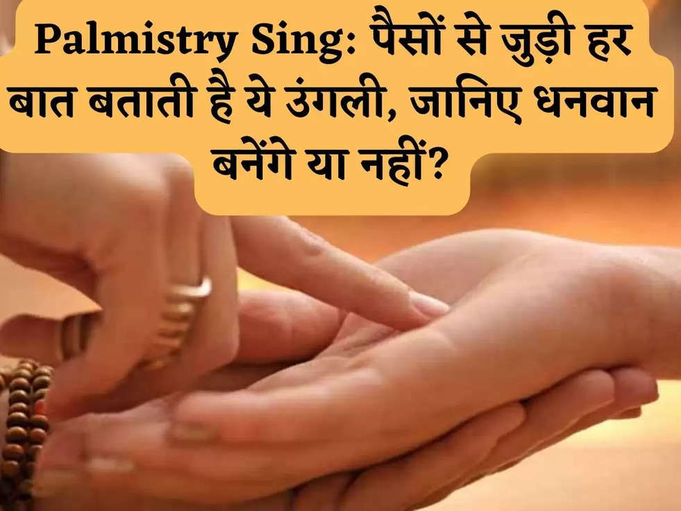 Palmistry Sing: पैसों से जुड़ी हर बात बताती है ये उंगली, जानिए धनवान बनेंगे या नहीं?