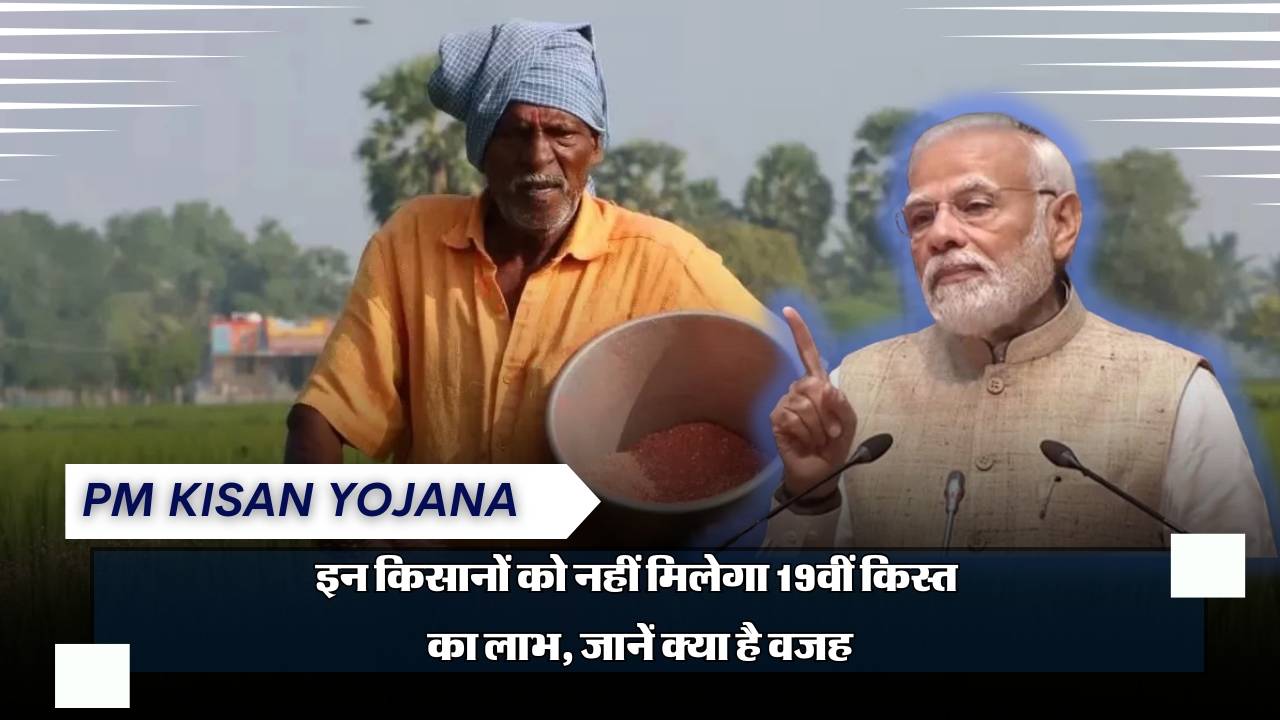 PM Kisan Yojana: इन किसानों को नहीं मिलेगा 19वीं किस्त का लाभ, जानें क्या है वजह