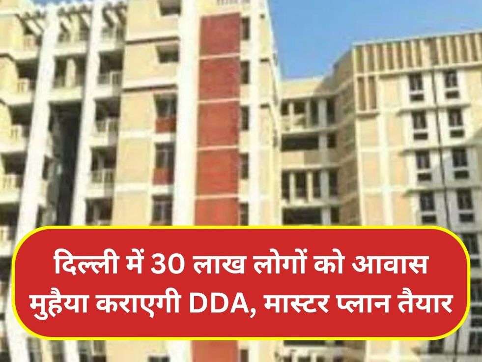 दिल्ली में 30 लाख लोगों को आवास मुहैया कराएगी DDA, मास्टर प्लान तैयार