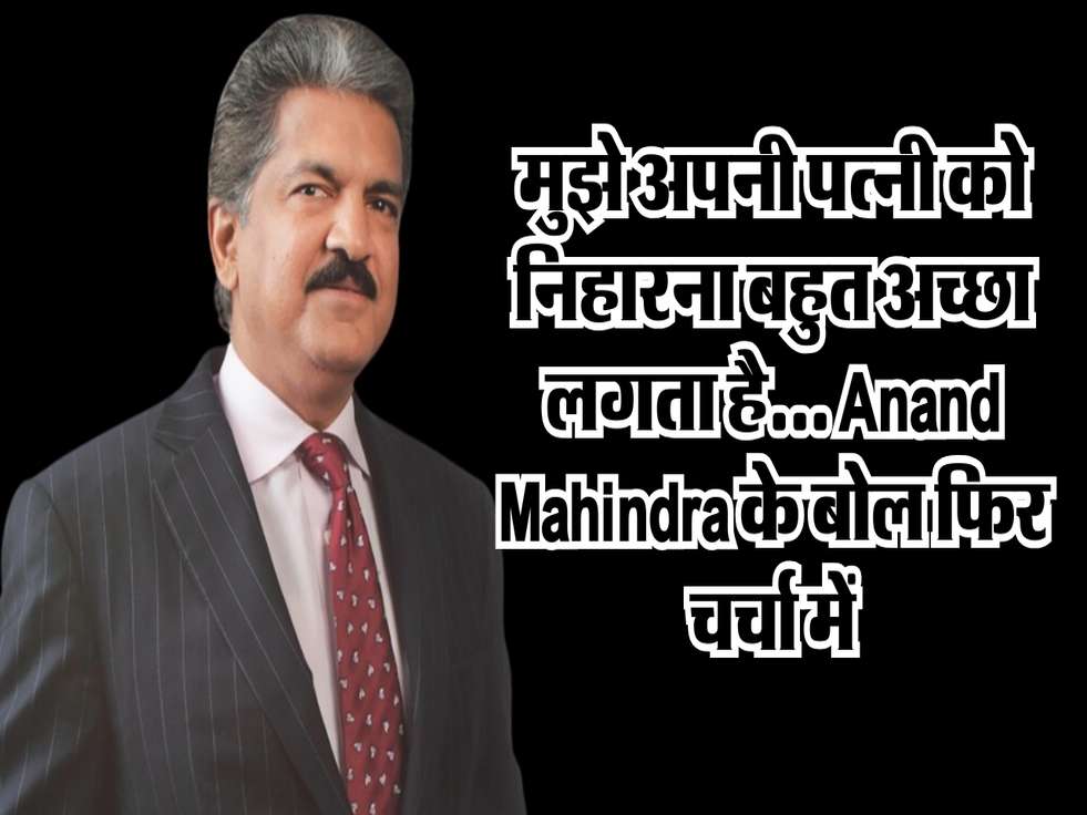 मुझे अपनी पत्नी को निहारना बहुत अच्छा लगता है... Anand Mahindra के बोल फिर चर्चा में