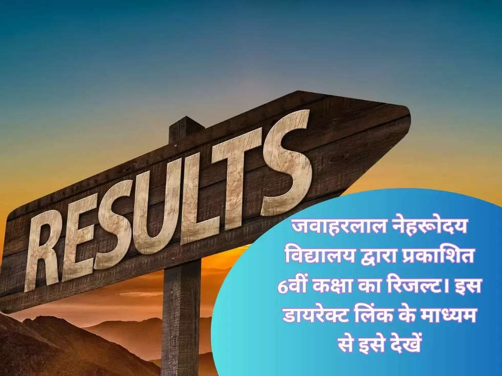 जवाहरलाल नेहरूोदय विद्यालय द्वारा प्रकाशित 6वीं कक्षा का रिजल्ट। इस डायरेक्ट लिंक के माध्यम से इसे देखें