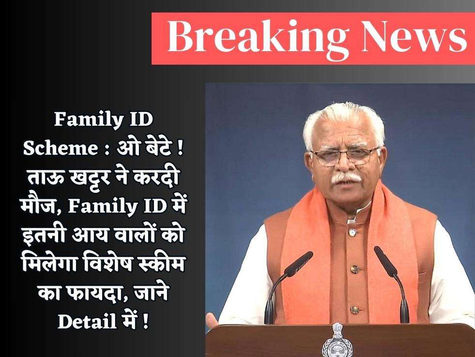 Family ID Scheme : ओ बेटे ! ताऊ खट्टर ने करदी मौज, Family ID में इतनी आय वालों को मिलेगा विशेष स्कीम का फायदा, जाने Detail में !