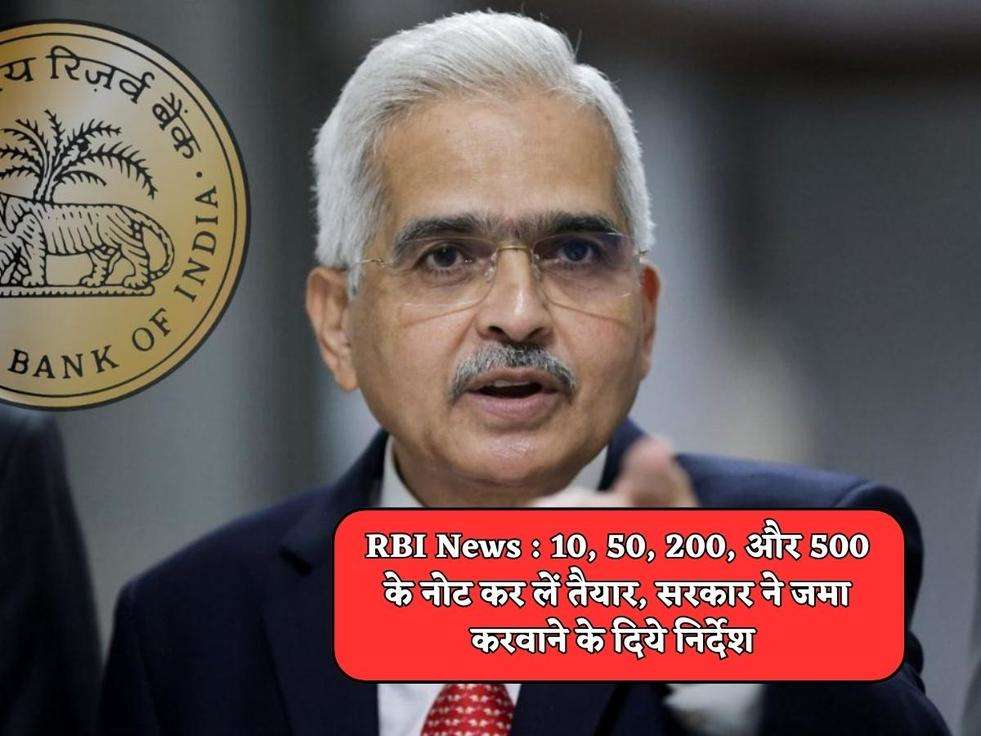 RBI News : 10, 50, 200, और 500 के नोट कर लें तैयार, सरकार ने जमा करवाने के दिये निर्देश 