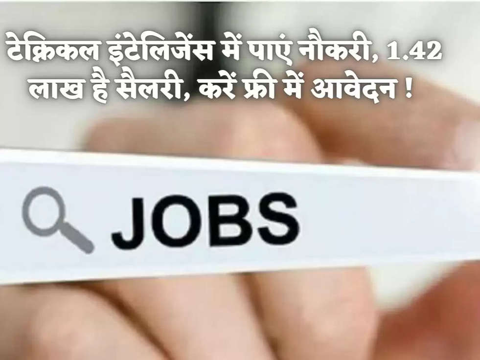  टेक्निकल इंटेलिजेंस में पाएं नौकरी, 1.42 लाख है सैलरी, करें फ्री में आवेदन !