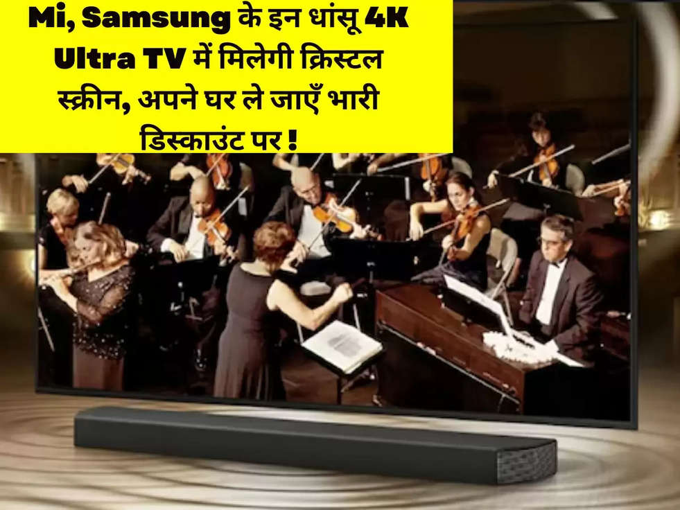 Mi, Samsung के इन धांसू 4K Ultra TV में मिलेगी क्रिस्टल स्क्रीन, अपने घर ले जाएँ भारी डिस्काउंट पर !