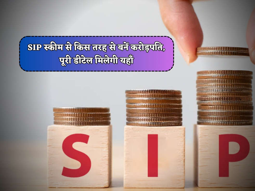 SIP Scheme : SIP स्कीम से किस तरह से बनें करोड़पति, पूरी डीटेल मिलेगी यहाँ 