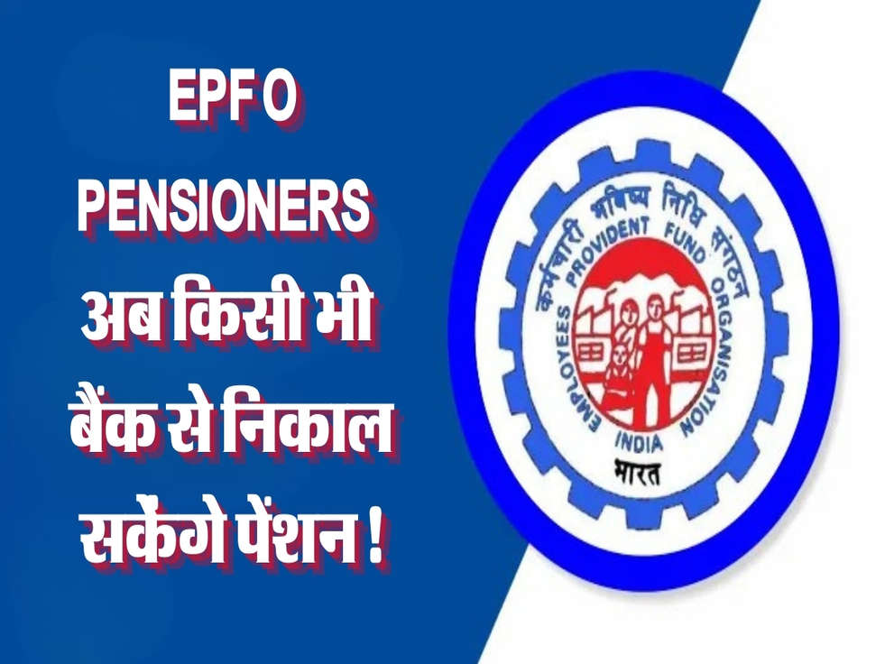 EPFO Pensioners को मिला न्यू ईयर गिफ्ट: अब किसी भी बैंक से निकाल सकेंगे पेंशन!