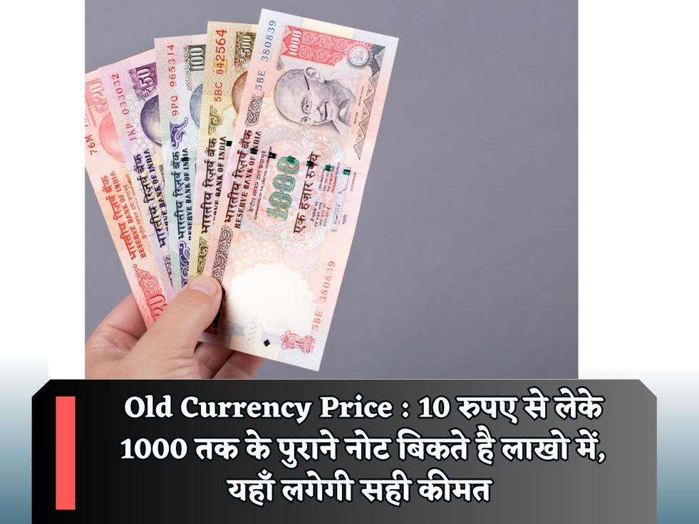 Old Currency Price : 10 रुपए से लेके 1000 तक के पुराने नोट बिकते है लाखो में, यहाँ लगेगी सही कीमत 