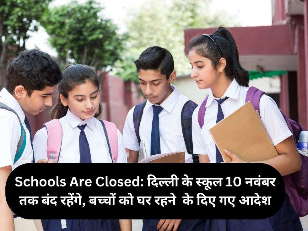 Schools Are Closed: दिल्ली के स्कूल 10 नवंबर तक बंद रहेंगे, बच्चों को घर रहने  के दिए गए आदेश