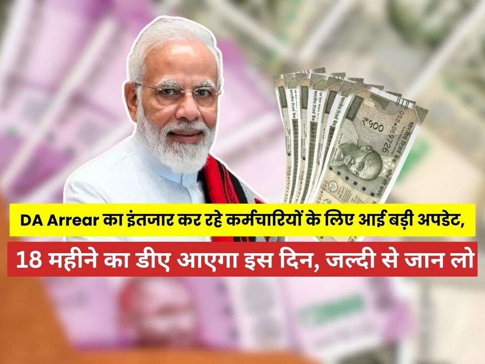 DA Arrear, 18 महीने का डीए आएगा इस दिन, जल्दी से जान लो, 7th Pay Commission,18 महीने का महंगाई भत्ता कब मिलेगा?