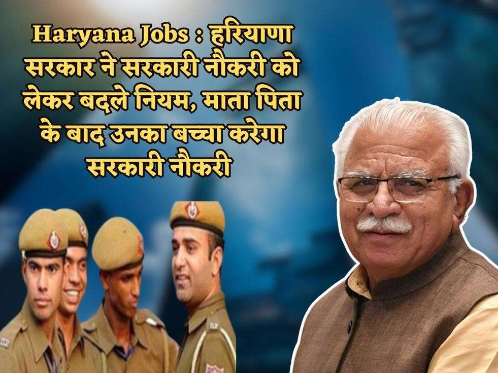 Haryana Jobs : हरियाणा सरकार ने सरकारी नौकरी को लेकर बदले नियम, माता पिता के बाद उनका बच्चा करेगा सरकारी नौकरी 